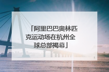 阿里巴巴奥林匹克运动场在杭州全球总部揭幕