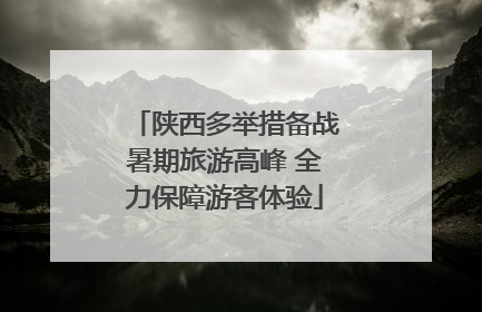 陕西多举措备战暑期旅游高峰 全力保障游客体验