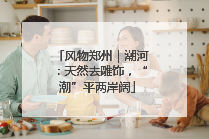 风物郑州｜潮河：天然去雕饰，“潮”平两岸阔