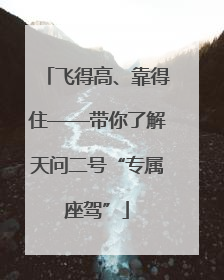 飞得高、靠得住——带你了解天问二号“专属座驾”