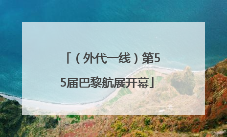 （外代一线）第55届巴黎航展开幕