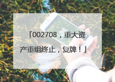 002708，重大资产重组终止，复牌！