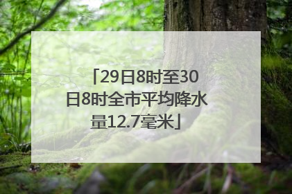 29日8时至30日8时全市平均降水量12.7毫米