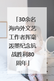 30余名海内外文艺工作者挥毫泼墨纪念抗战胜利80周年
