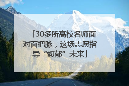 30多所高校名师面对面把脉，这场志愿指导“馥郁”未来