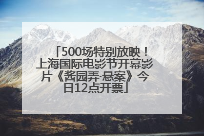 500场特别放映！上海国际电影节开幕影片《酱园弄·悬案》今日12点开票