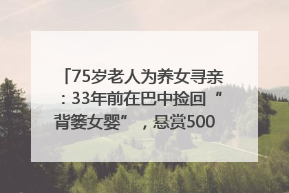 75岁老人为养女寻亲：33年前在巴中捡回“背篓女婴”，悬赏5000元征线索｜红星寻人