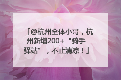 @杭州全体小哥，杭州新增200+“骑手驿站”，不止清凉！