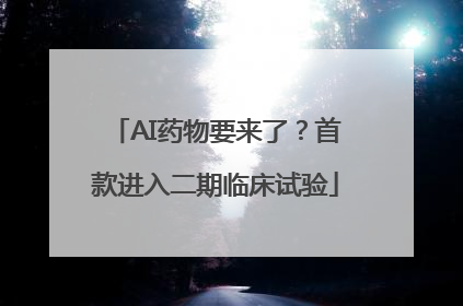 AI药物要来了？首款进入二期临床试验