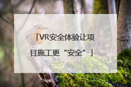 VR安全体验让项目施工更“安全”